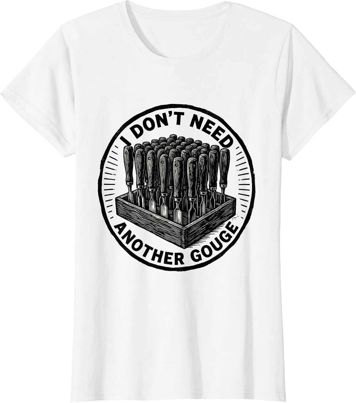 Women's I Don't Need Another Gouge Funny Carpenter Woodworker Dad T-Shirt - White