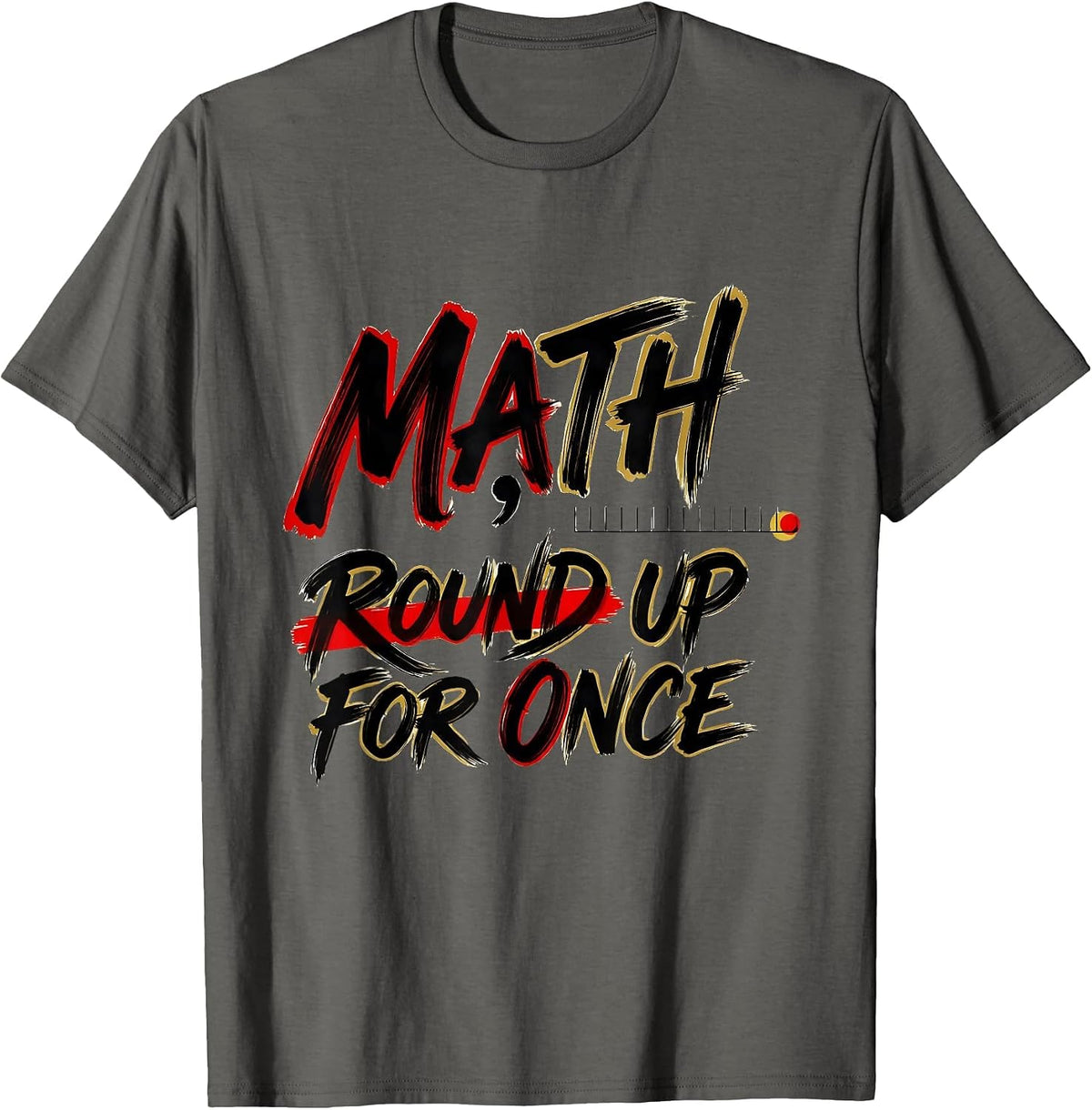 Math, Round Up For Once Funny Math Teacher Nerd Pun Humor T-Shirt - Asphalt Grey
