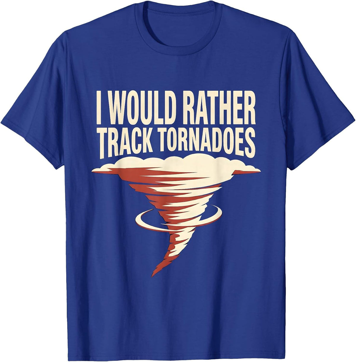 Men's I Would Rather Track Tornadoes Funny Meteorology Storm T-Shirt - Royal Blue