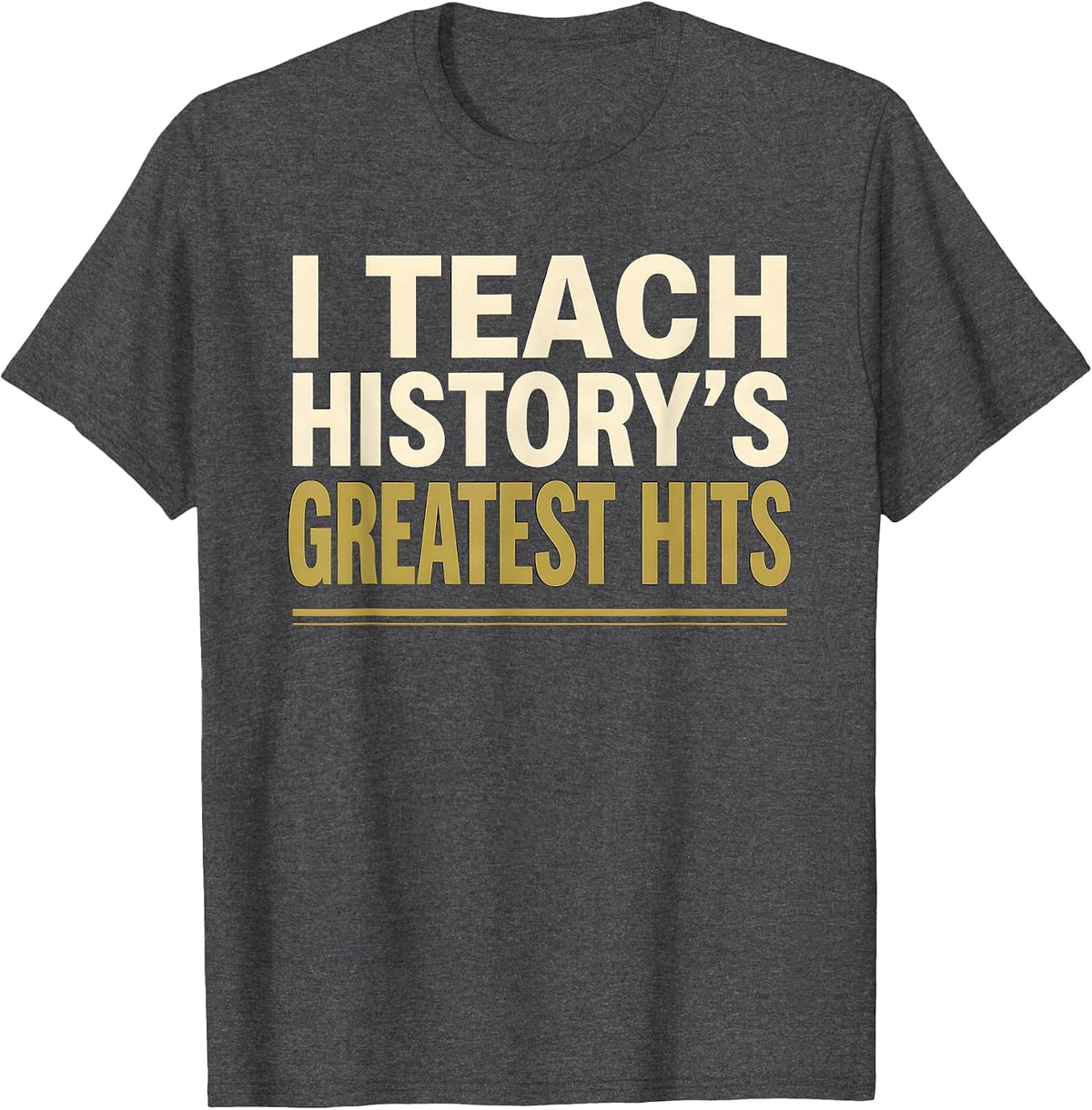 Men's I Teach History's Greatest Hits Funny History Teacher T-Shirt - Dark Heather Grey