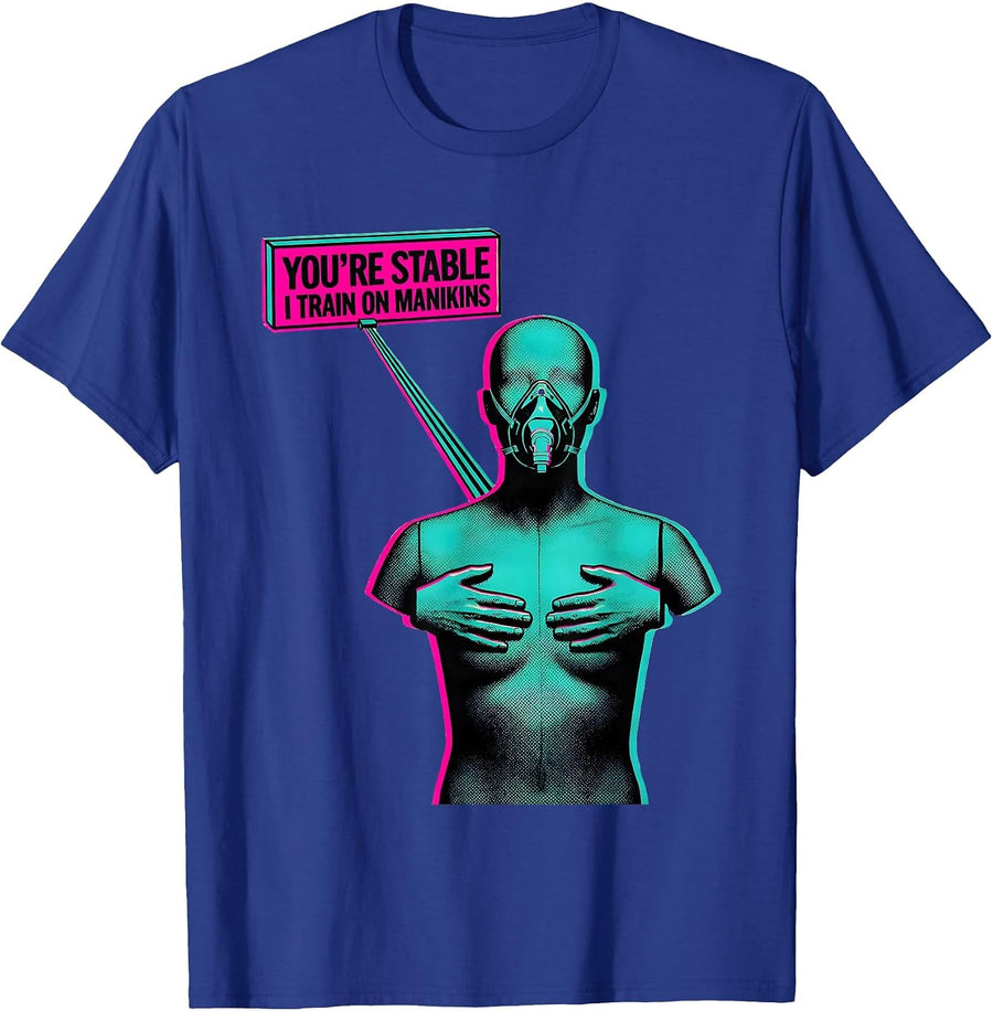 You're Stable, I Train On Manikins Funny EMT Paramedic T-Shirt - Royal Blue