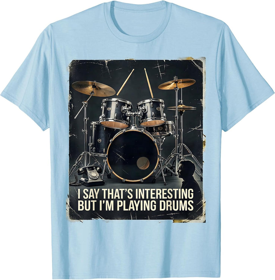 Men's I Say That's Interesting, But I'm Playing Drums Funny T-Shirt - Baby Blue