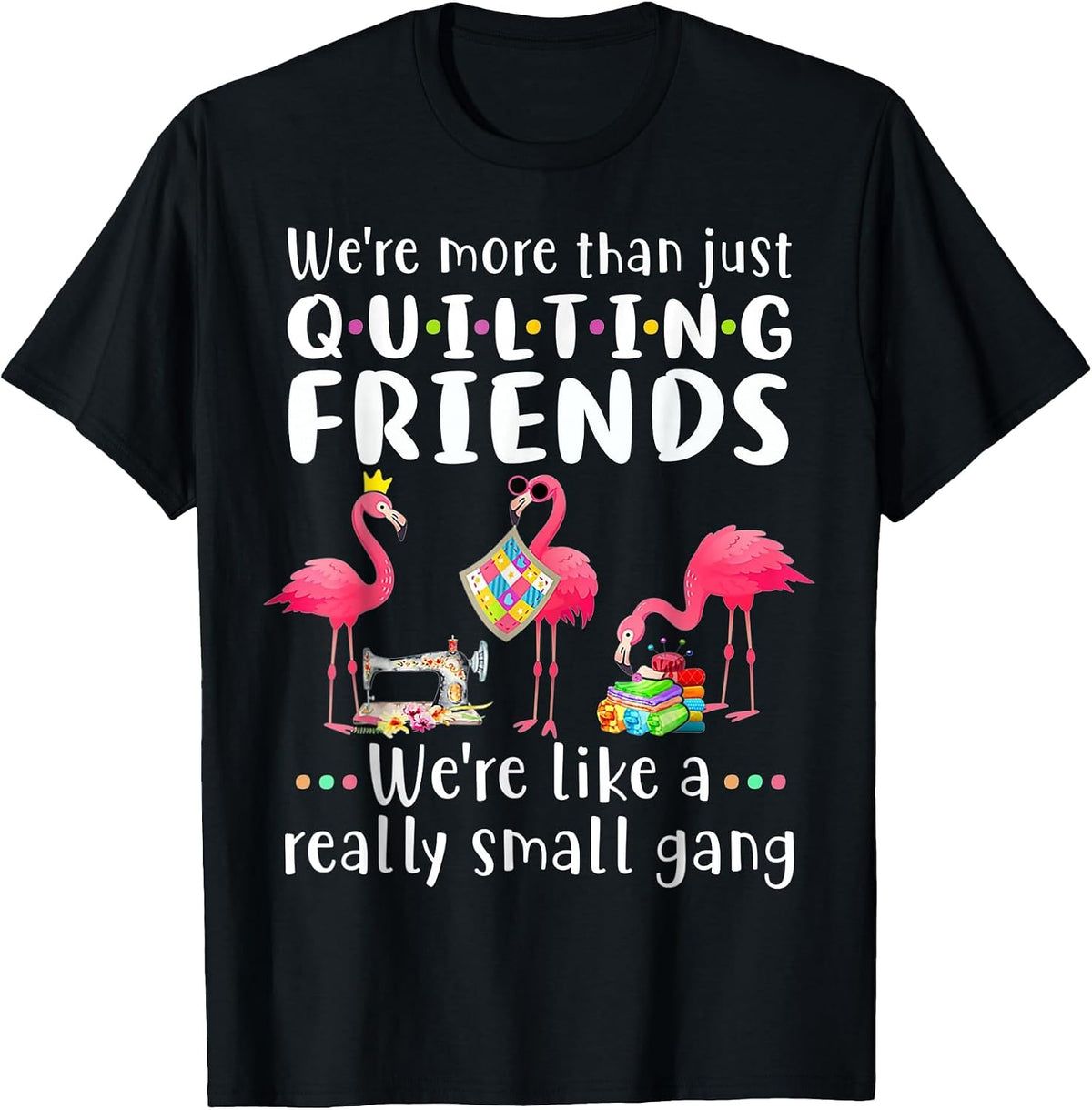 Quilting Flamingo were More Than Just Quilting Friends T-Shirt - Black