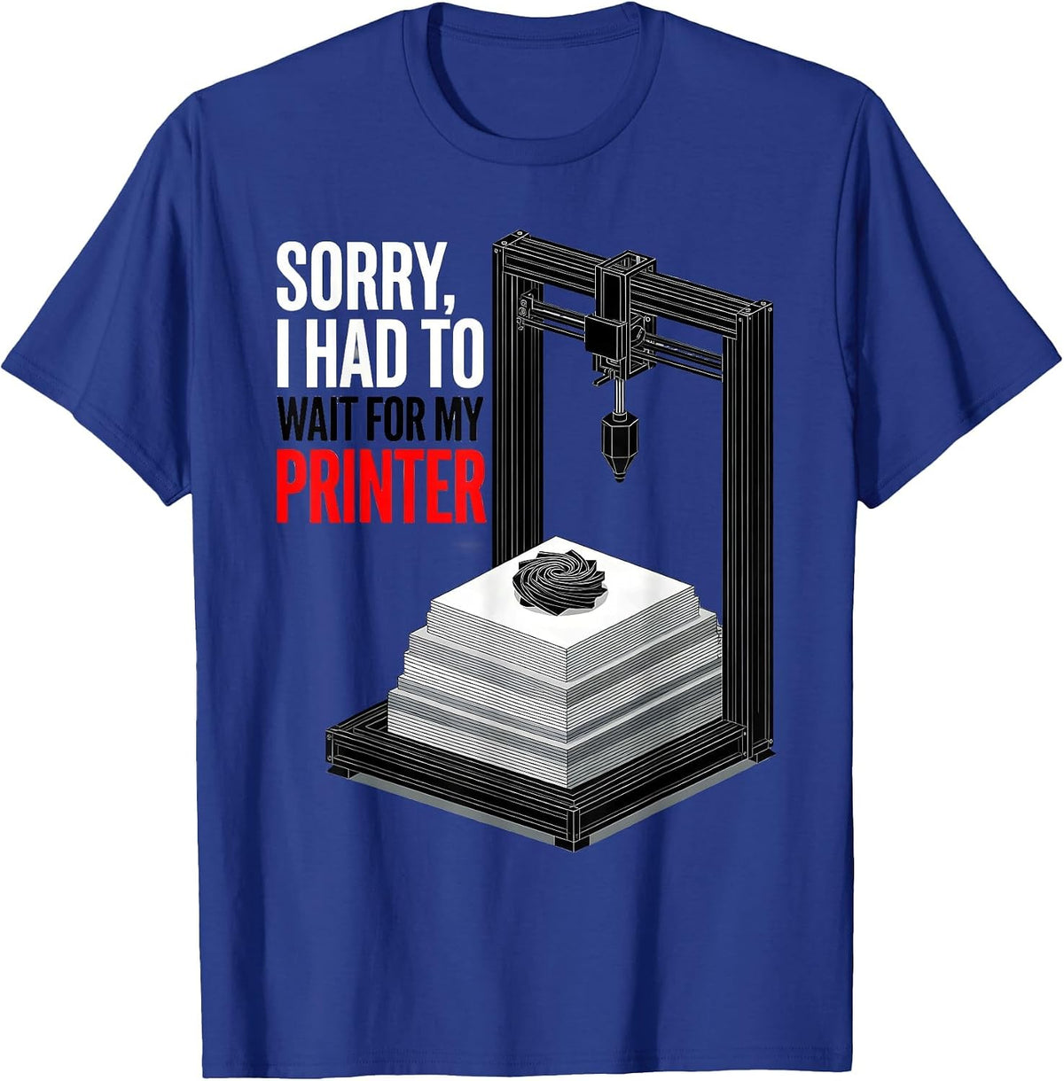 Men's Sorry, I Had To Wait For My Printer Funny 3D Printing Geek T-Shirt - Royal Blue