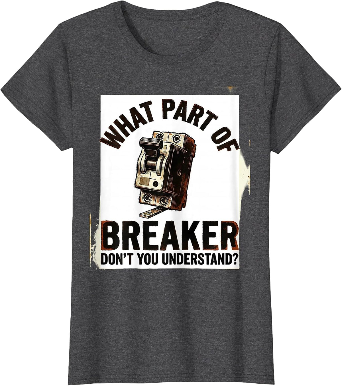 Women's What Part Of Breaker Don't You Understand? Funny Electrician T-Shirt - Dark Heather Grey