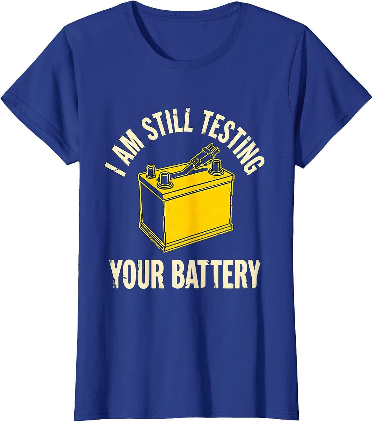 Women's I Am Still Testing Your Battery Funny Mechanic Auto Repair T-Shirt - Royal Blue