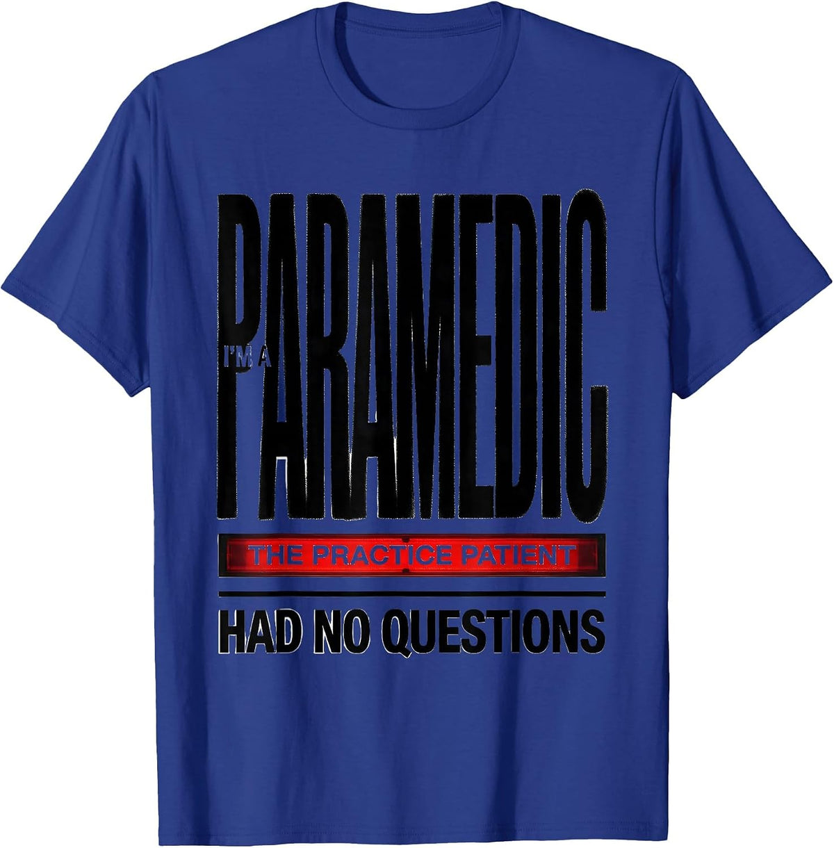 I'm A Paramedic—The Practice Patient Had No Questions T-Shirt - Royal Blue
