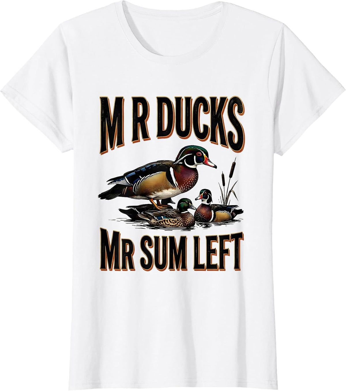 M R DUCKS M R SUM LEFT Funny Duck Hunter Humor Hunting Dad T-Shirt - White