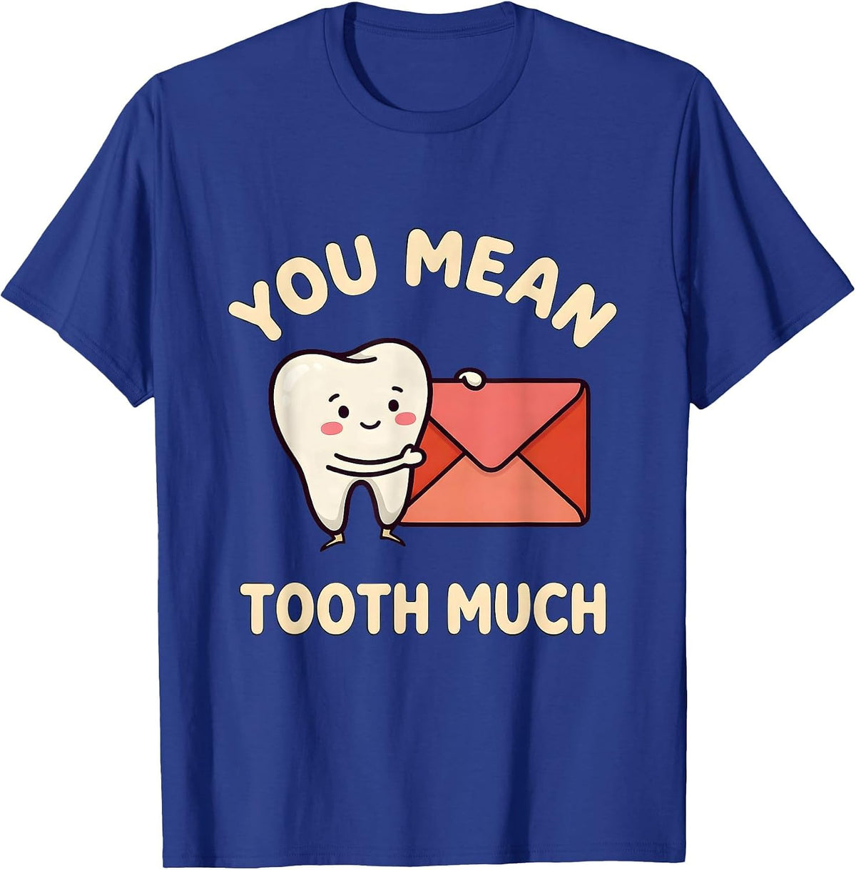 You Mean Tooth Much Funny Dental Valentine Dentist Hygienist T-Shirt - Royal Blue