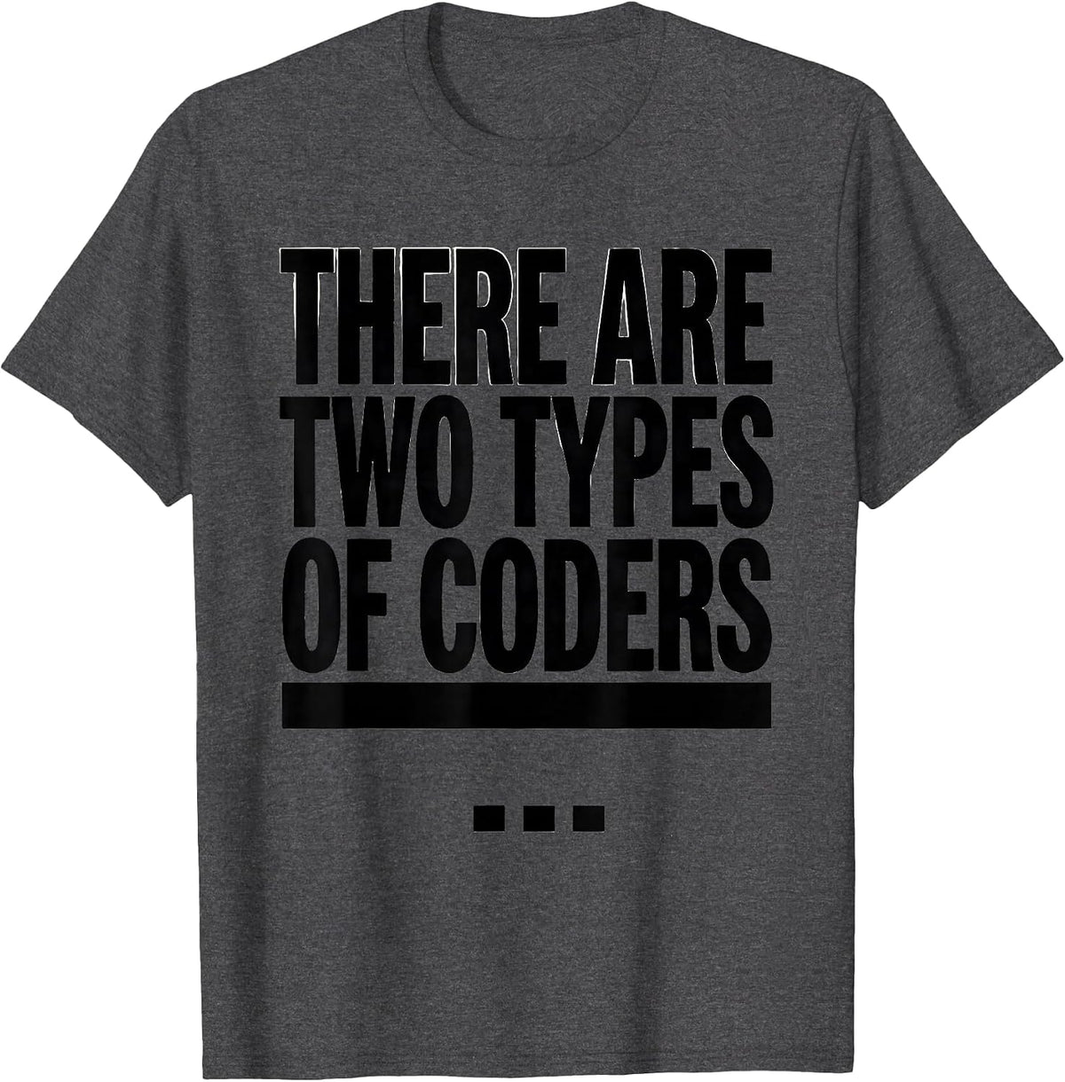 There Are Two Types Of Coders Funny Smart Person Tech Humor T-Shirt - Dark Heather Grey