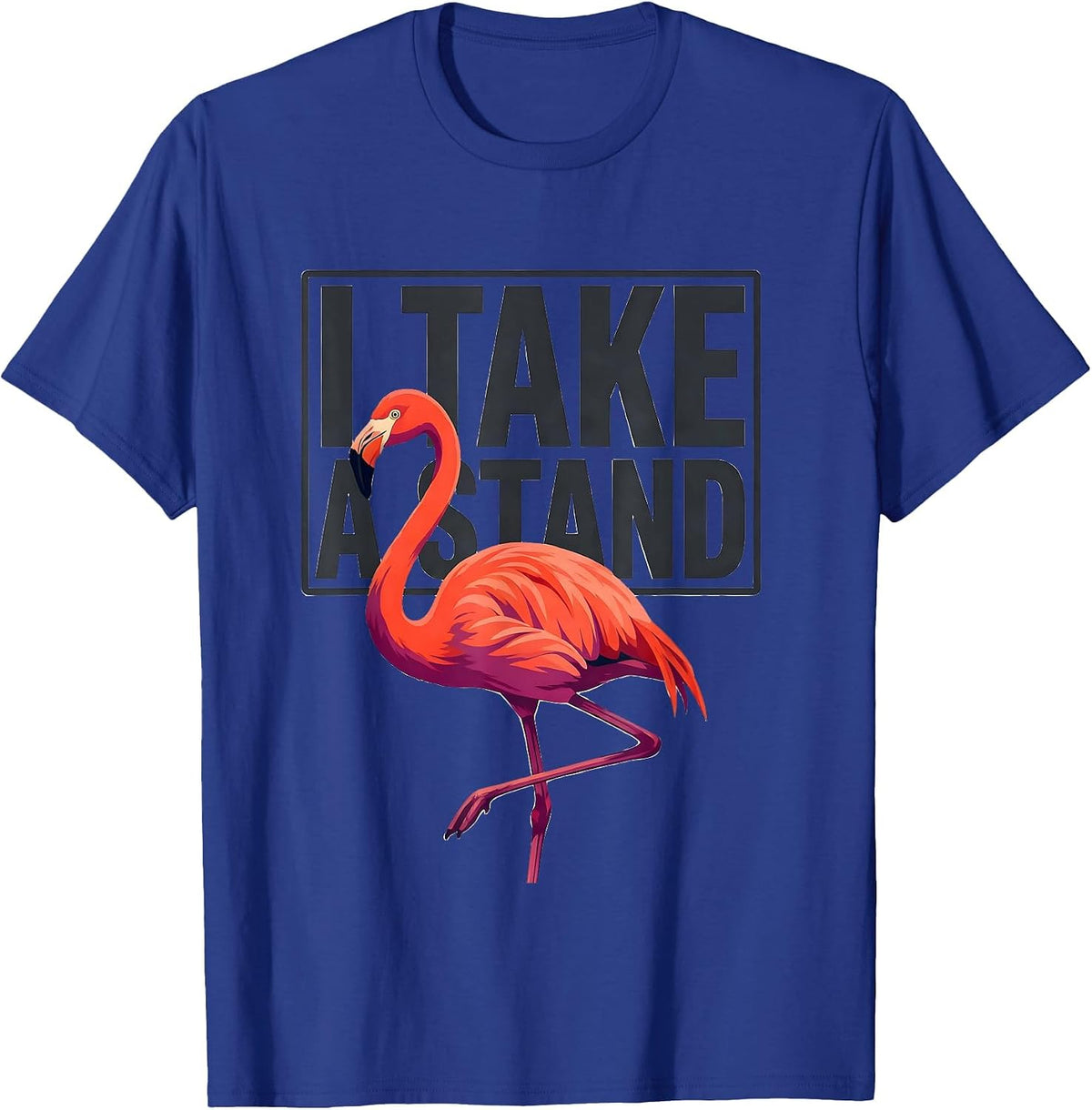 I Take A Stand Funny Flamingo Animal Humor Bird Lover T-Shirt - Royal Blue