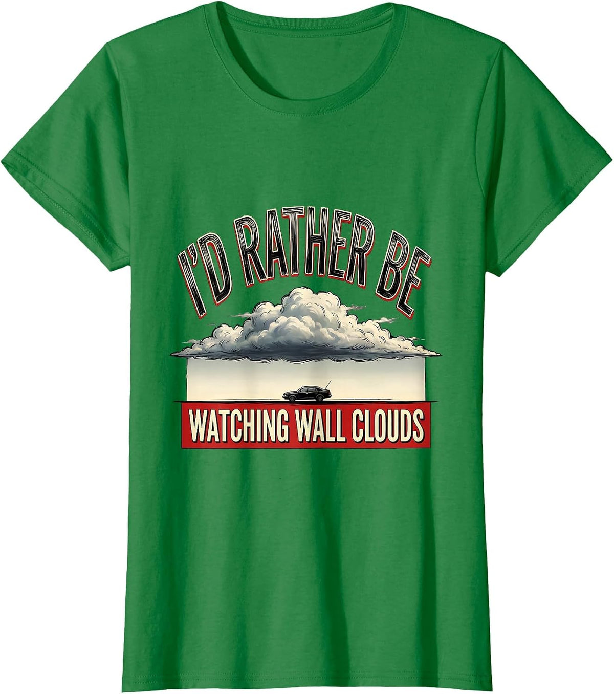Women's I'd Rather Be Watching Wall Clouds Funny Storm Chaser T-Shirt - Kelly Green