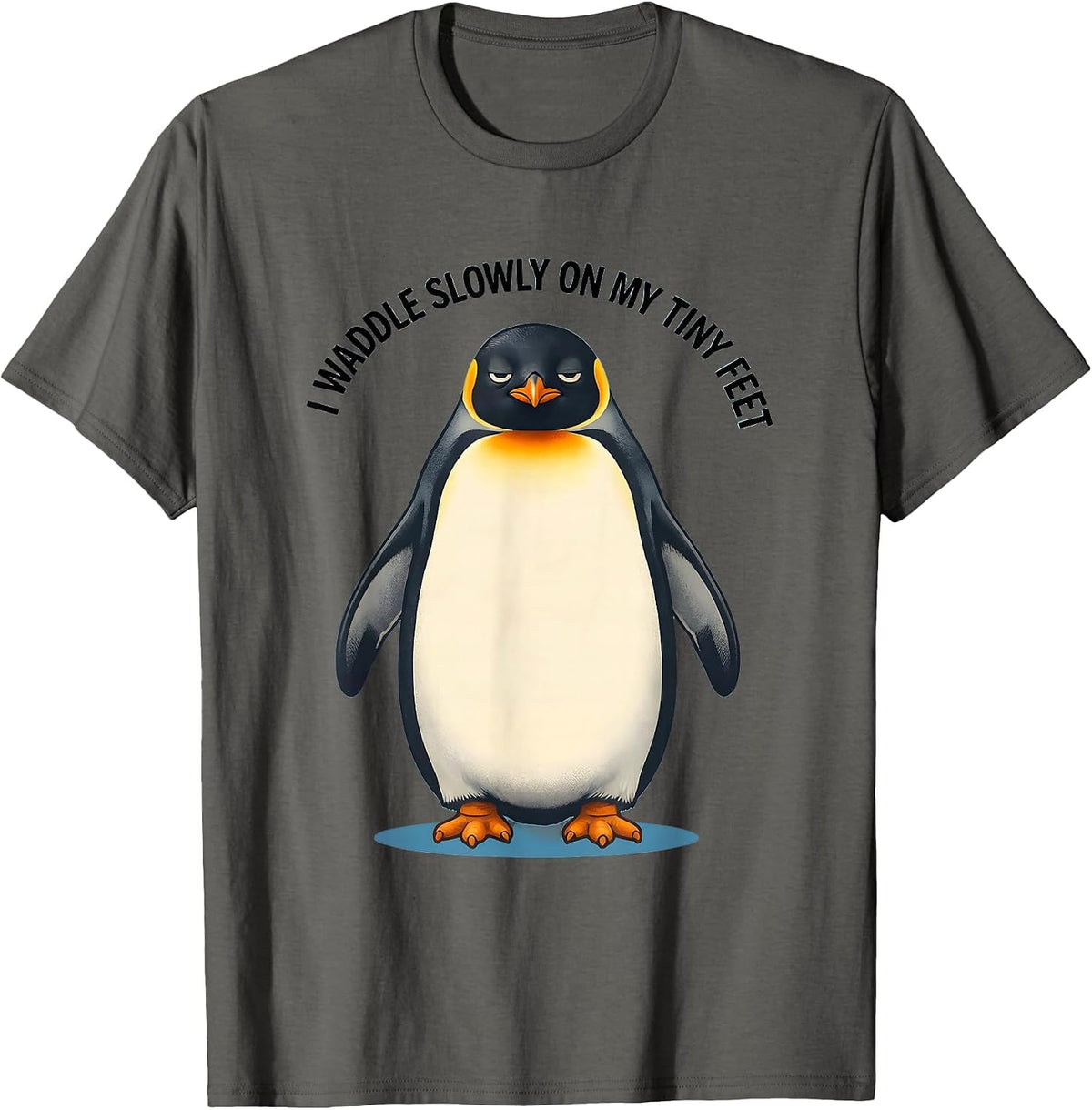 I Waddle Slowly On My Tiny Feet Funny Penguin Animal Lover T-Shirt - Asphalt Grey