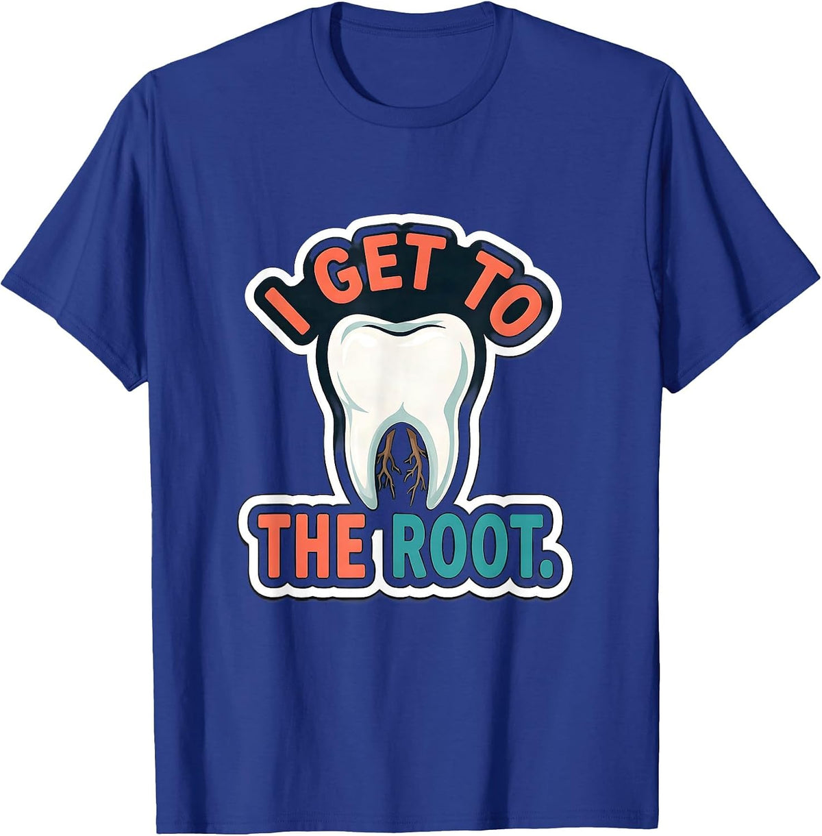 I Get To The Root Funny Dental Hygienist Humor T-Shirt - Royal Blue
