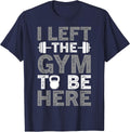 Funny I Left The Gym to Be Here Workout Gym T-Shirt - Navy Blue