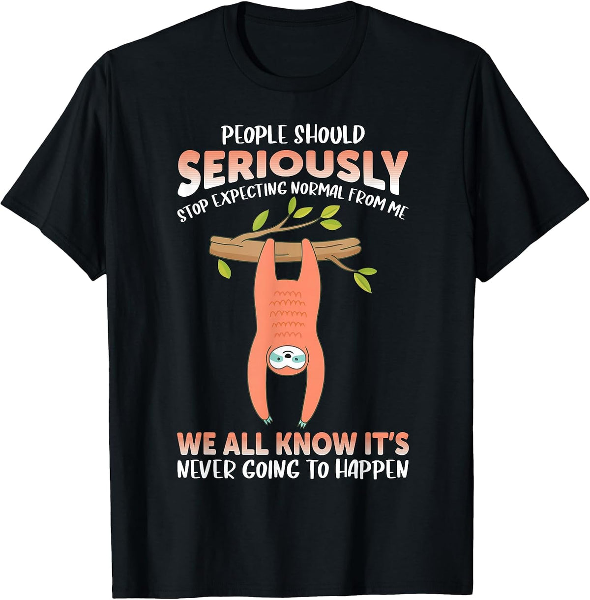 People Should Seriously Stop Expecting Sloth from me Normally T-Shirt - Black