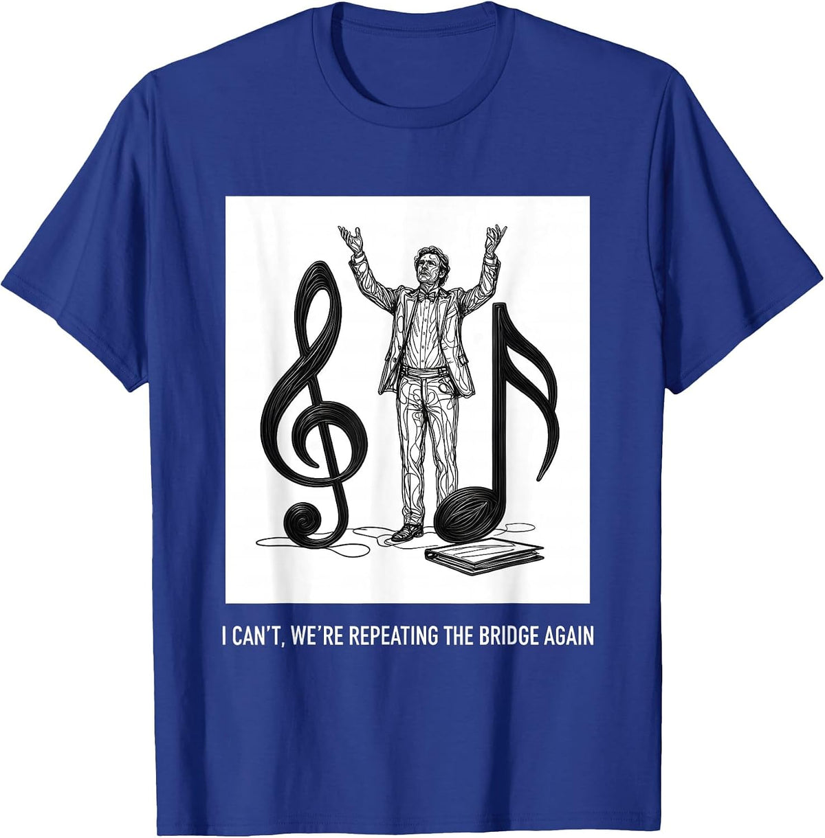 I Can't, We're Repeating The Bridge Again Funny Choir Humor T-Shirt - Royal Blue