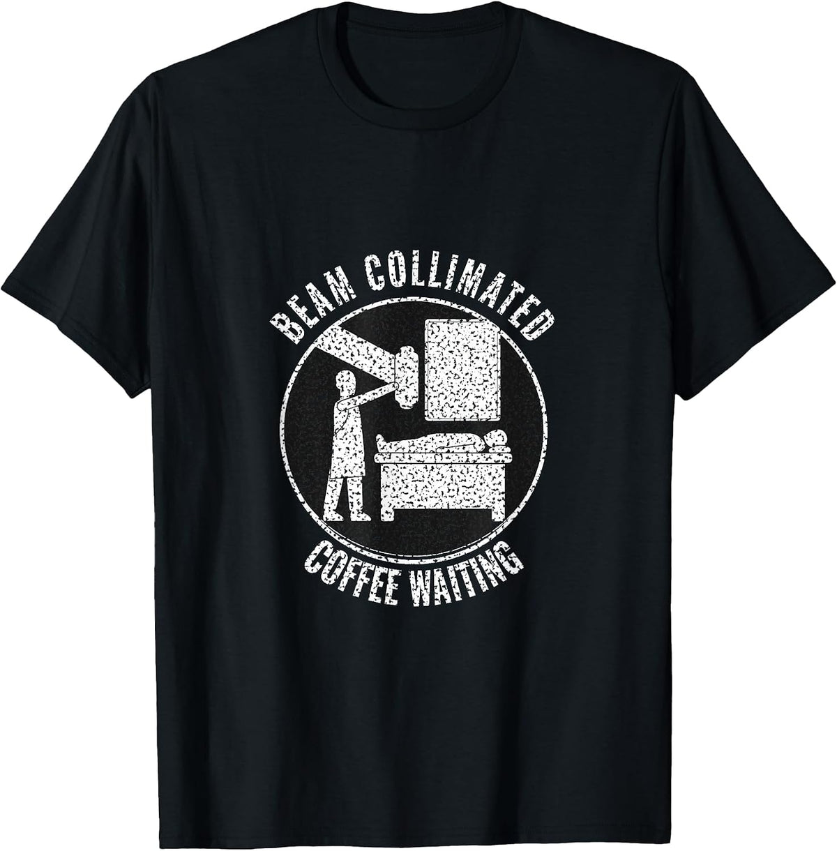 Radiology Tech - Beam Collimated Coffee Waiting - Radiology T-Shirt - As Pictured