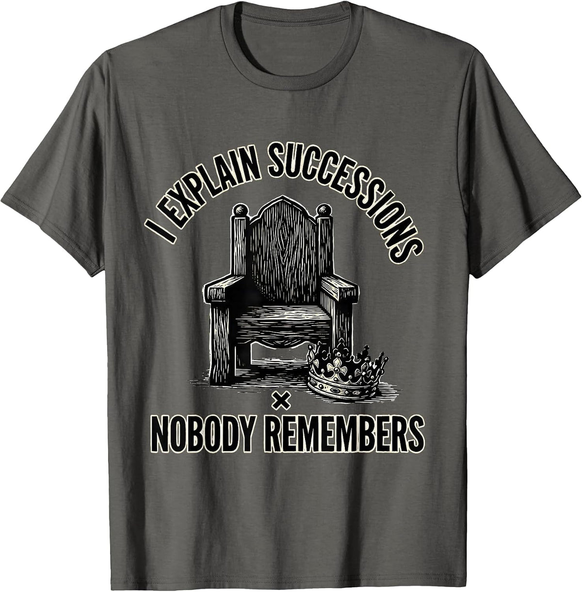 Men's I Explain Successions Nobody Remembers Funny History Teacher T-Shirt - Asphalt Grey