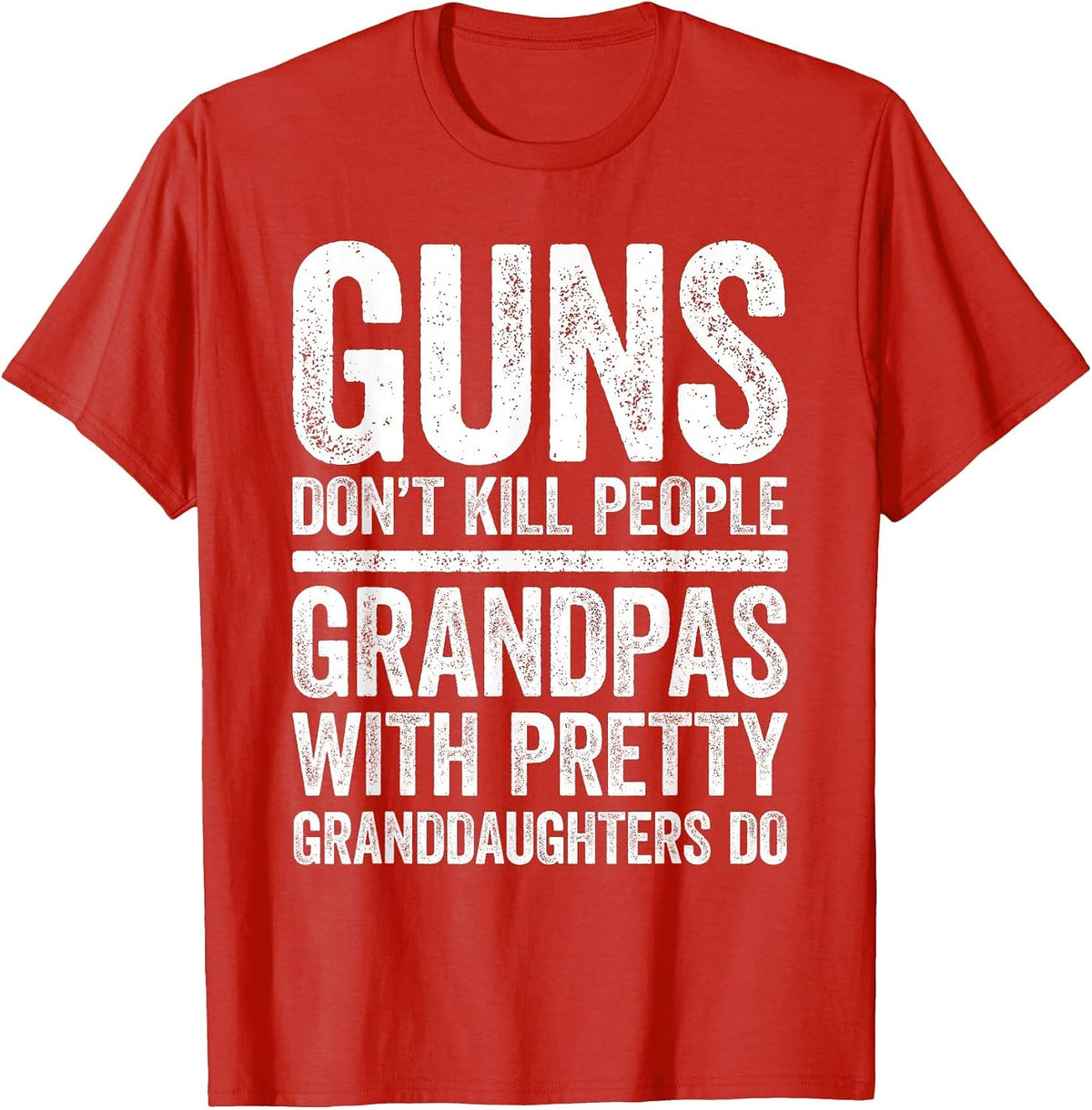 Guns Don't Kill People Grandpas Pretty Daughters Do Shirt T-Shirt - Red