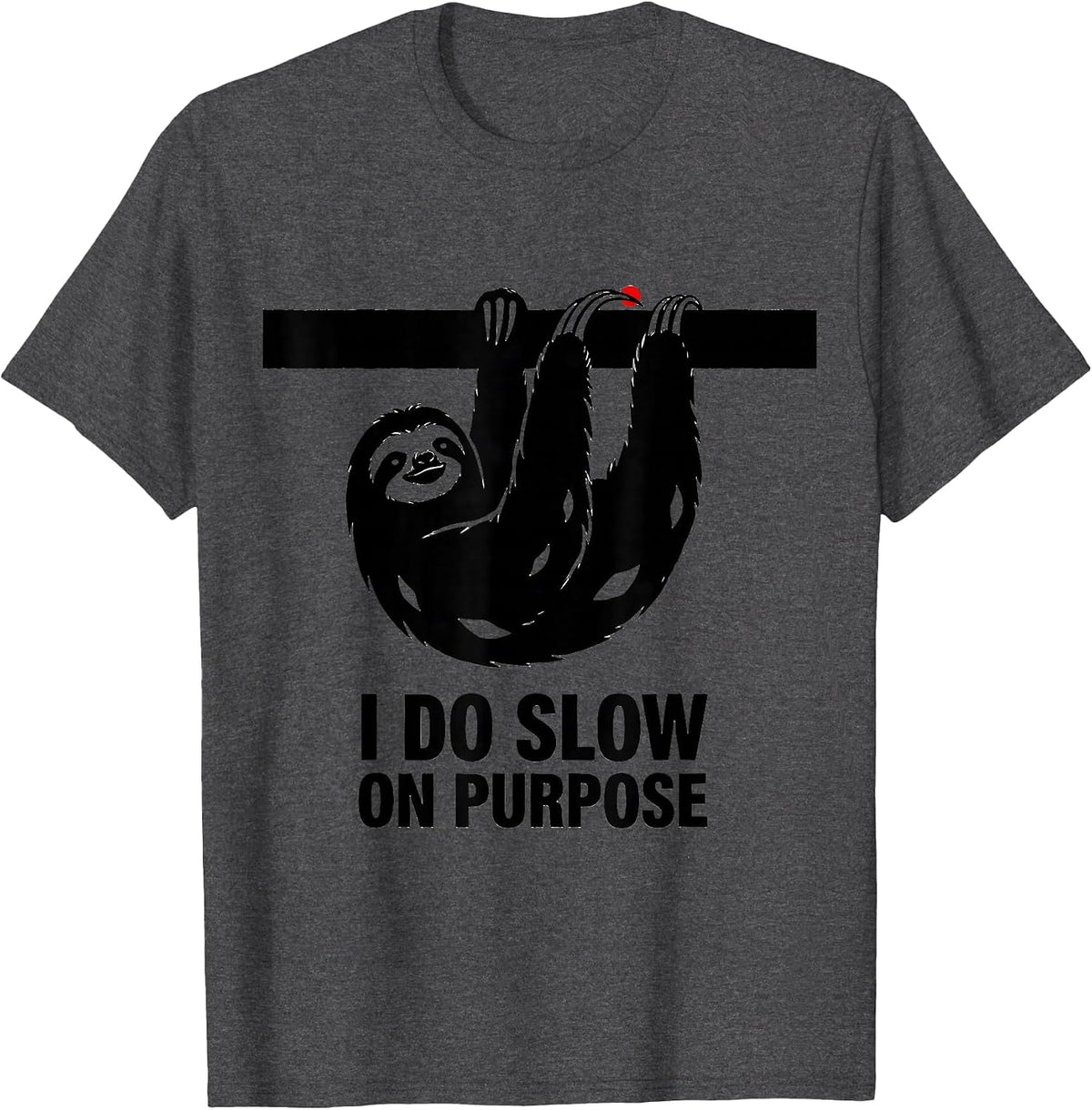 I Do Slow On Purpose Funny Sloth Lover Humor Gift T-Shirt - Dark Heather Grey