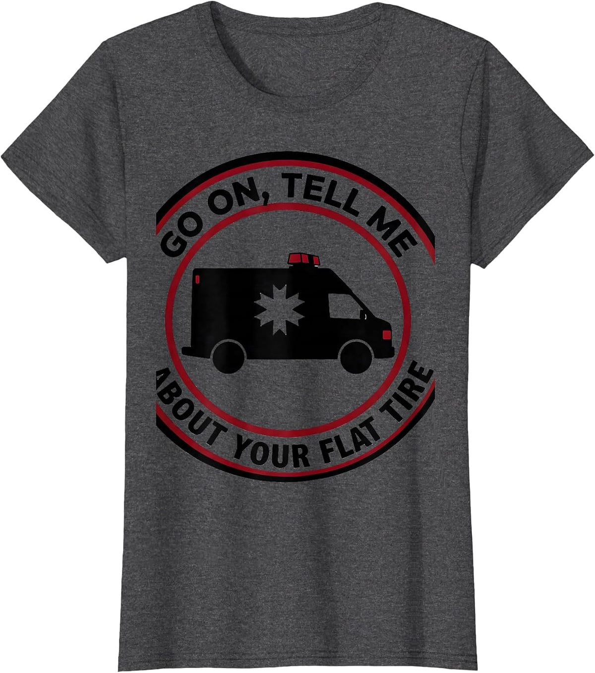 Women's Go On, Tell Me About Your Flat Tire Funny Paramedic EMT Gift T-Shirt - Dark Heather Grey