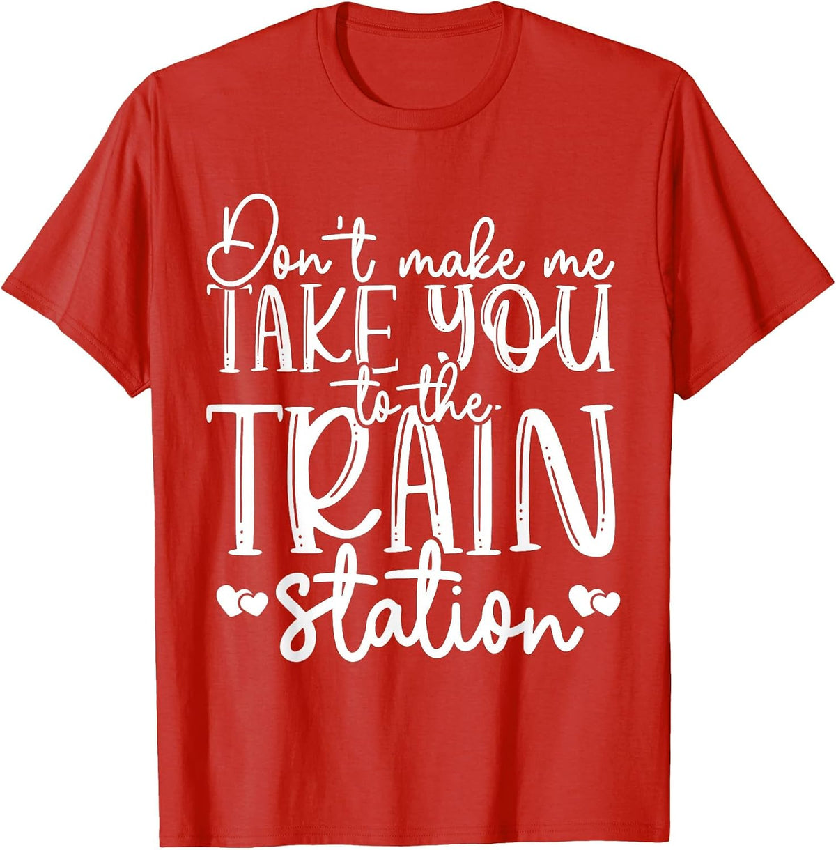 Don't Get Me to Take You to The Train Station T-Shirt - Red