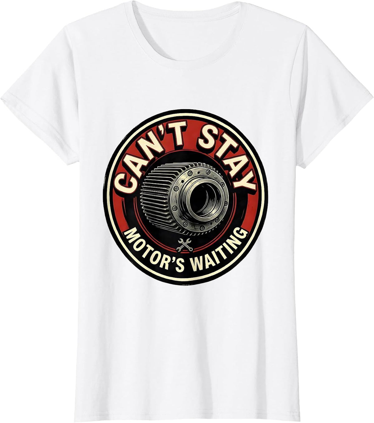 Can't Stay, Motor's Waiting Funny Mechanic Gift T-Shirt - White