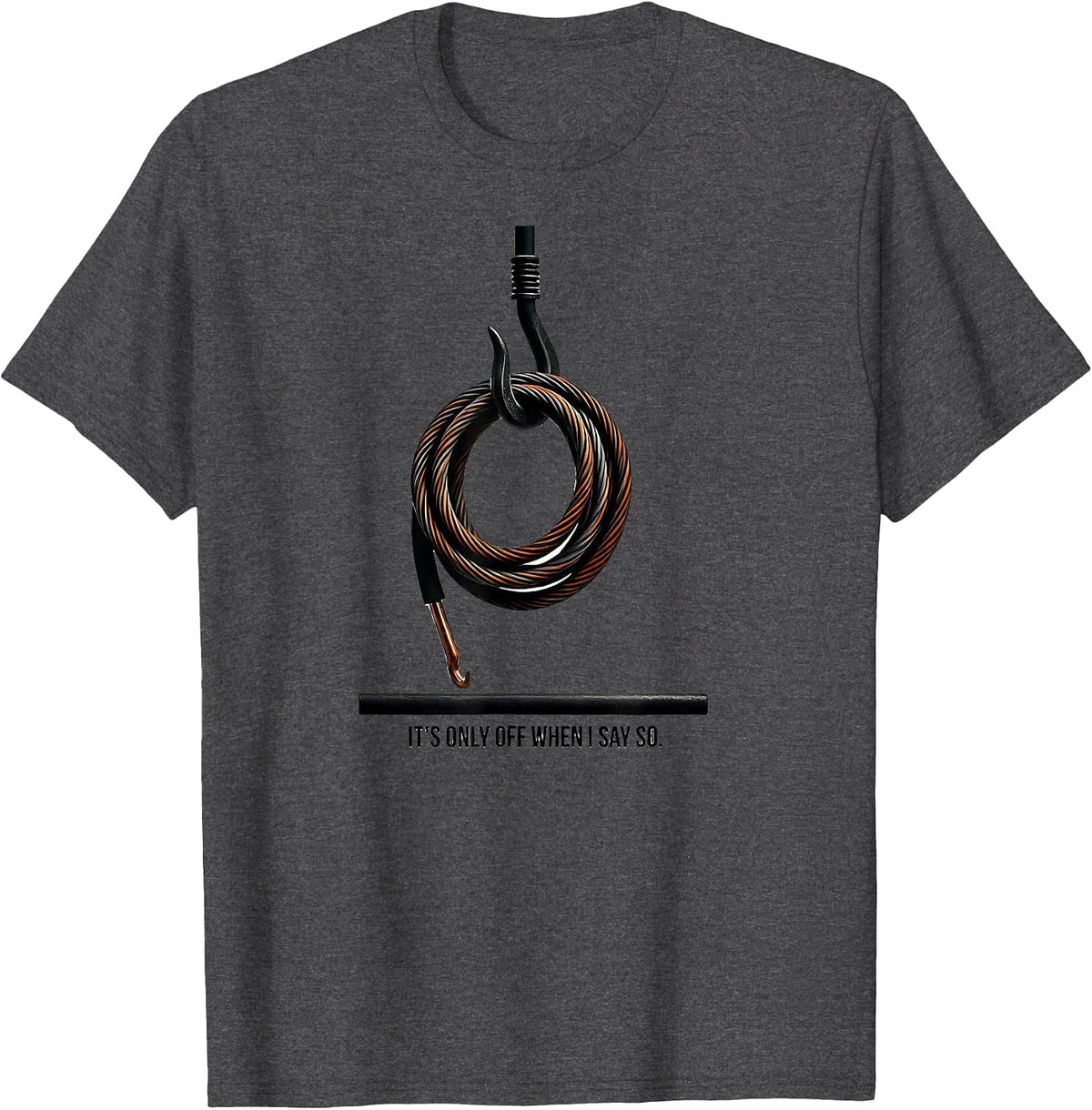 Men's It's Only Off When I Say So Funny Electrician Lineman Gift T-Shirt - Dark Heather Grey