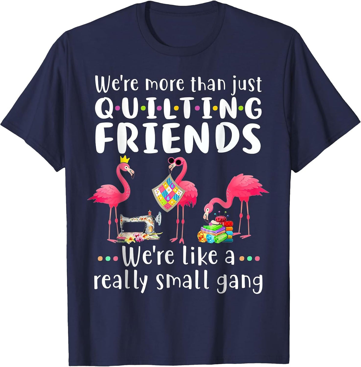 Quilting Flamingo were More Than Just Quilting Friends T-Shirt - Navy Blue