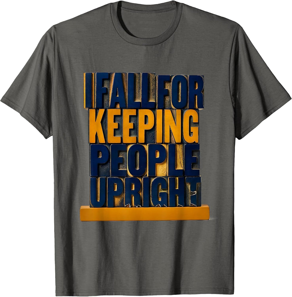 I Fall For Keeping People Upright Funny Physical Therapist T-Shirt - Asphalt Grey