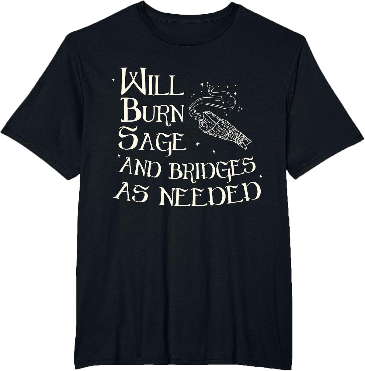 Will Burn Sage and Bridges As Needed Funny Saying Quote T-Shirt - Black