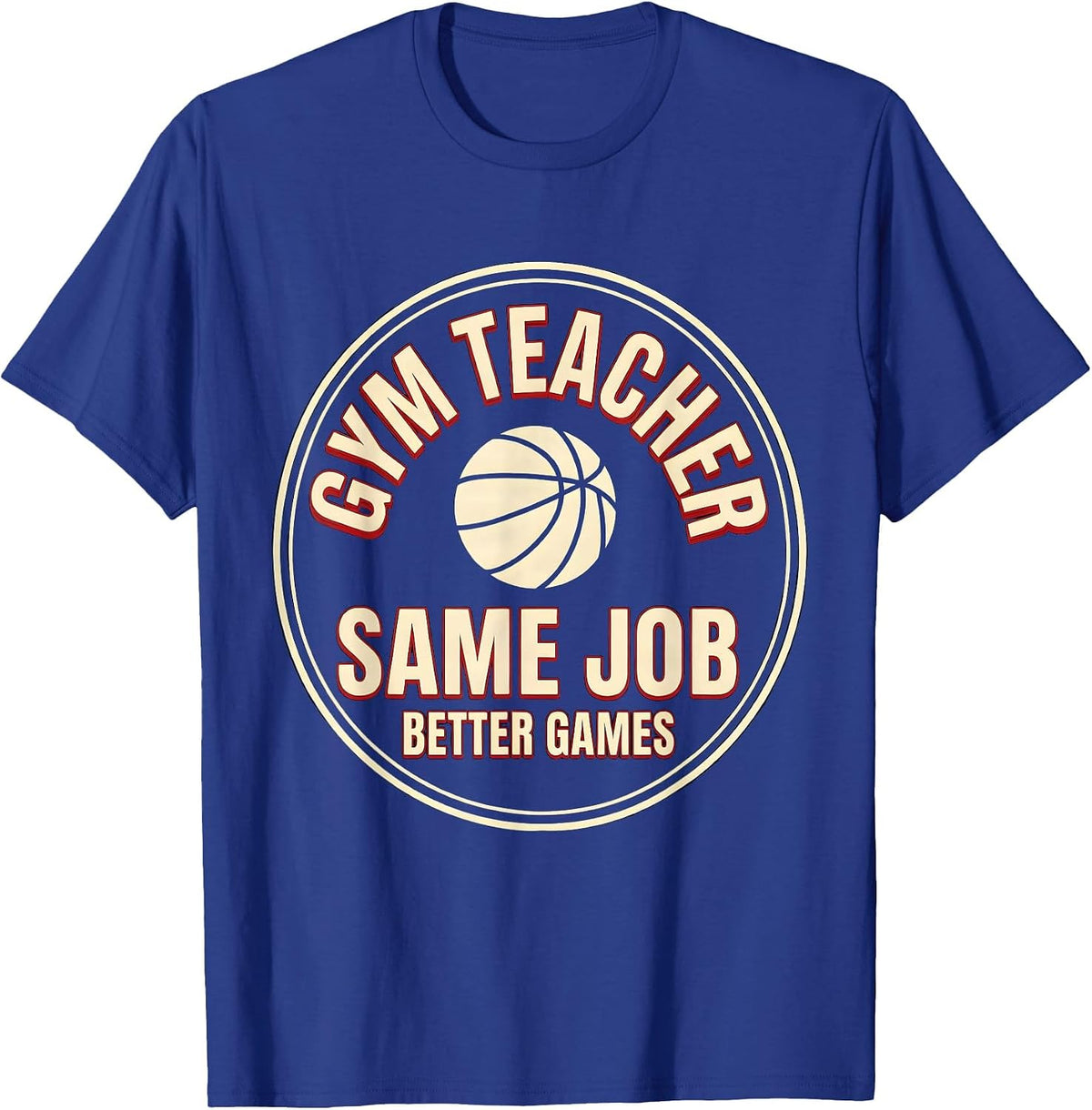 Gym Teacher Same Job Better Games Funny PE Teacher Humor T-Shirt - Royal Blue