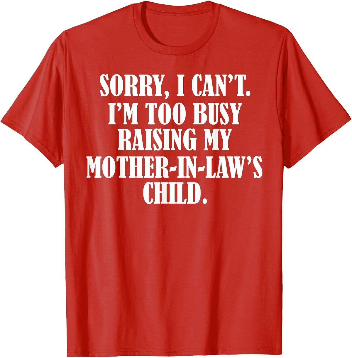 Sorry I Can't I'm Too Busy Raising My Mother in Law's Child T-Shirt - Red