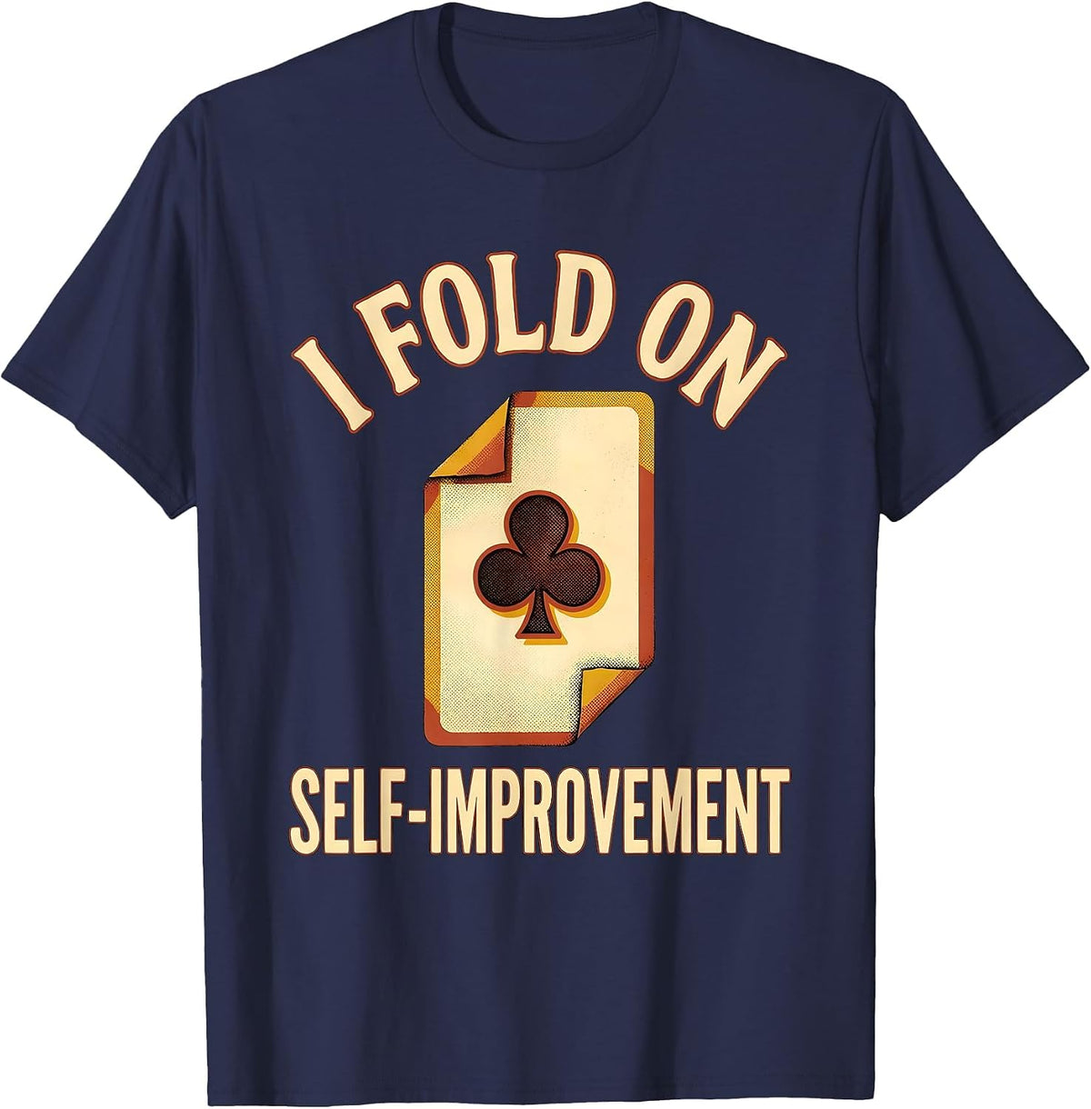 I Fold On Self-Improvement Funny Poker Player Gambling T-Shirt - Navy Blue