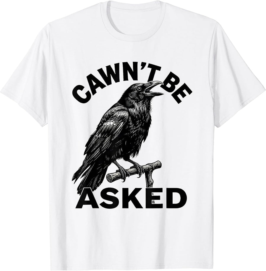 Men's Cawn't Be Asked Funny Crow Pun Bird Lover Gothic Humor T-Shirt - White