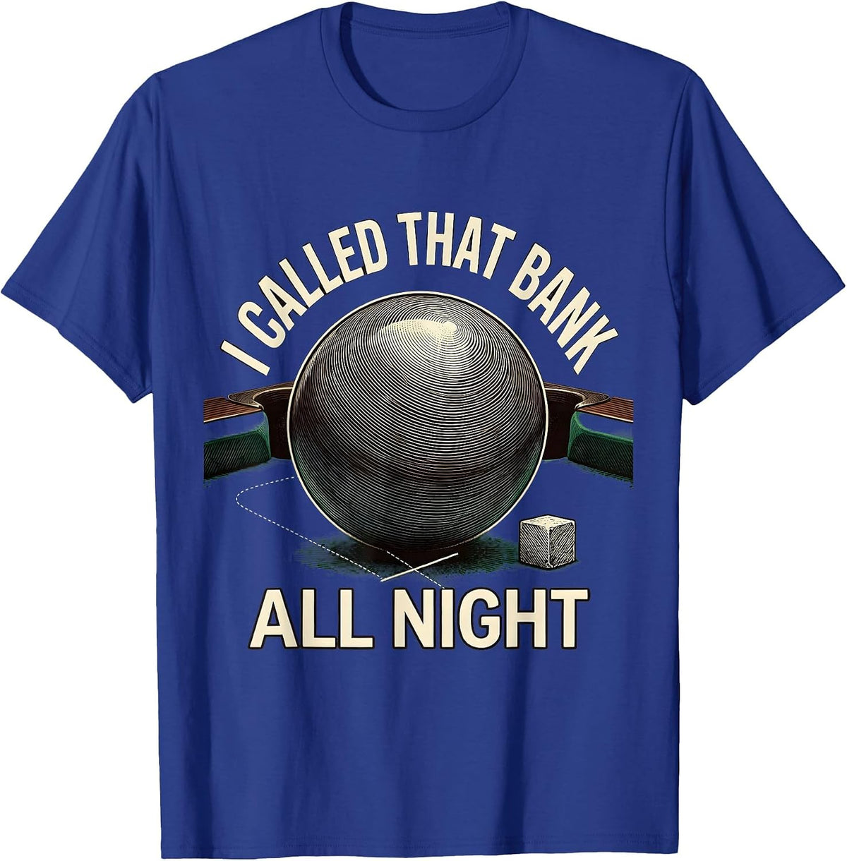 Men's I Called That Bank All Night Funny Pool Player Billiards T-Shirt - Royal Blue