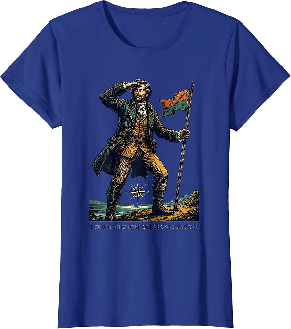 Women's I Teach Why Lost Sailors Get Statues Funny History Teacher T-Shirt - Royal Blue