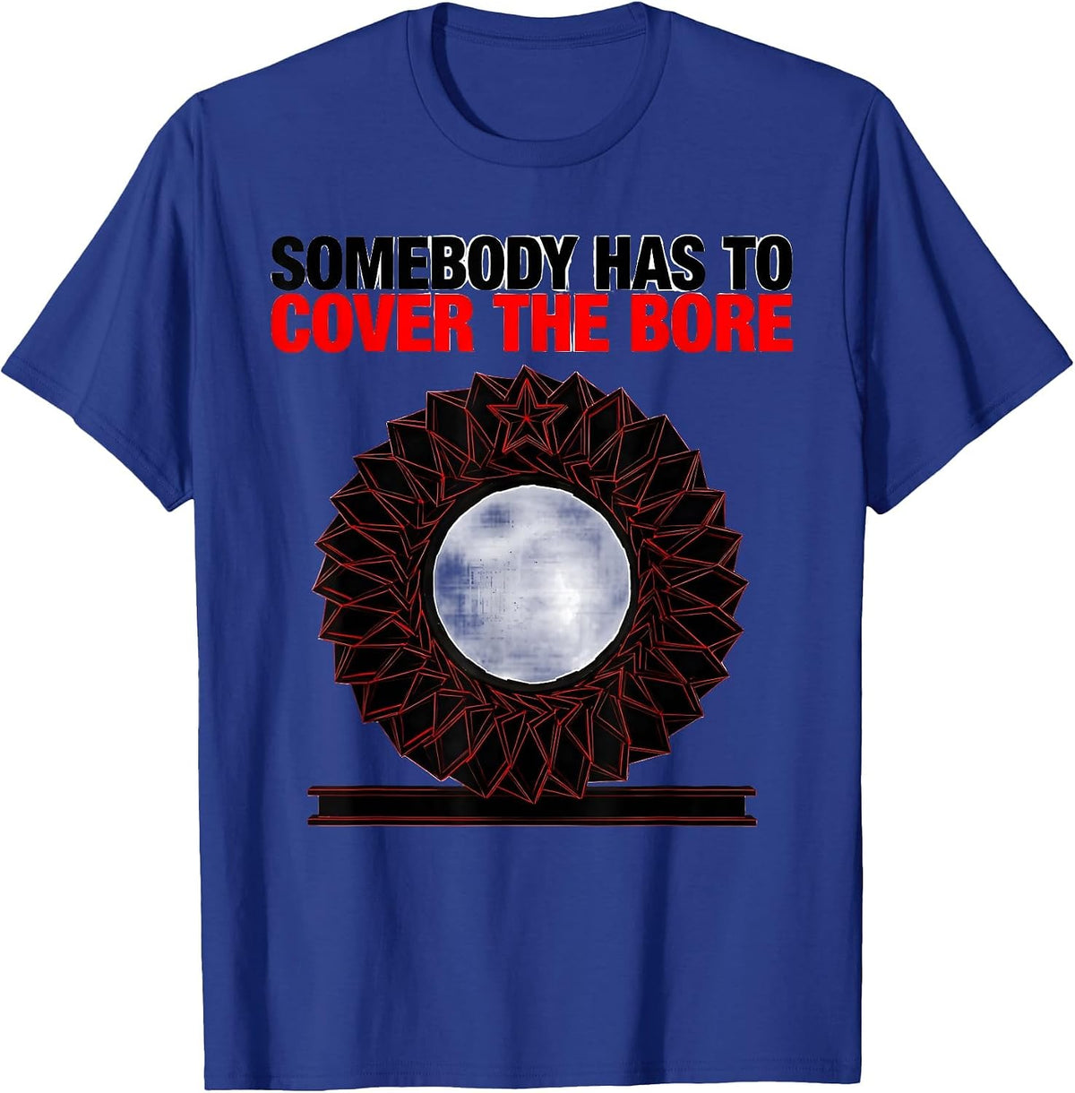 Somebody Has To Cover The Bore Funny Radiology Tech Humor T-Shirt - Royal Blue