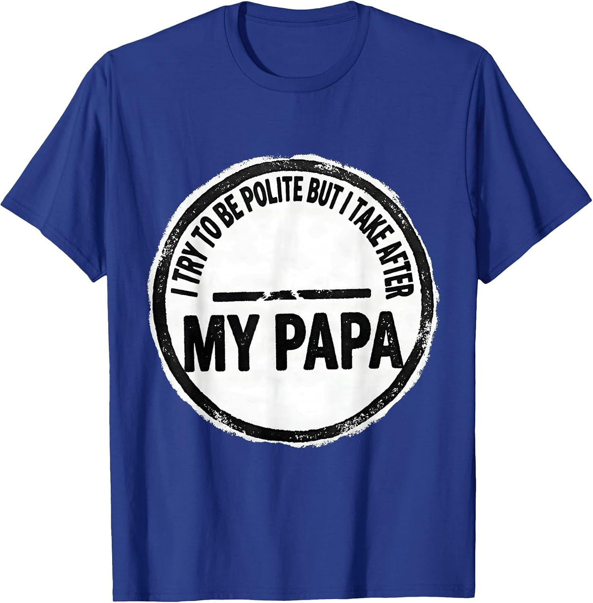 I Try To Be Polite But I Take After My Papa Funny T-Shirt - Royal Blue