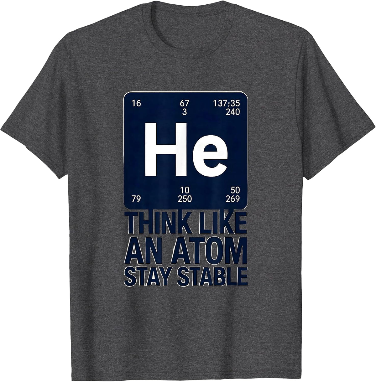 Think Like An Atom Stay Stable Funny Chemistry Physics Humor T-Shirt - Dark Heather Grey