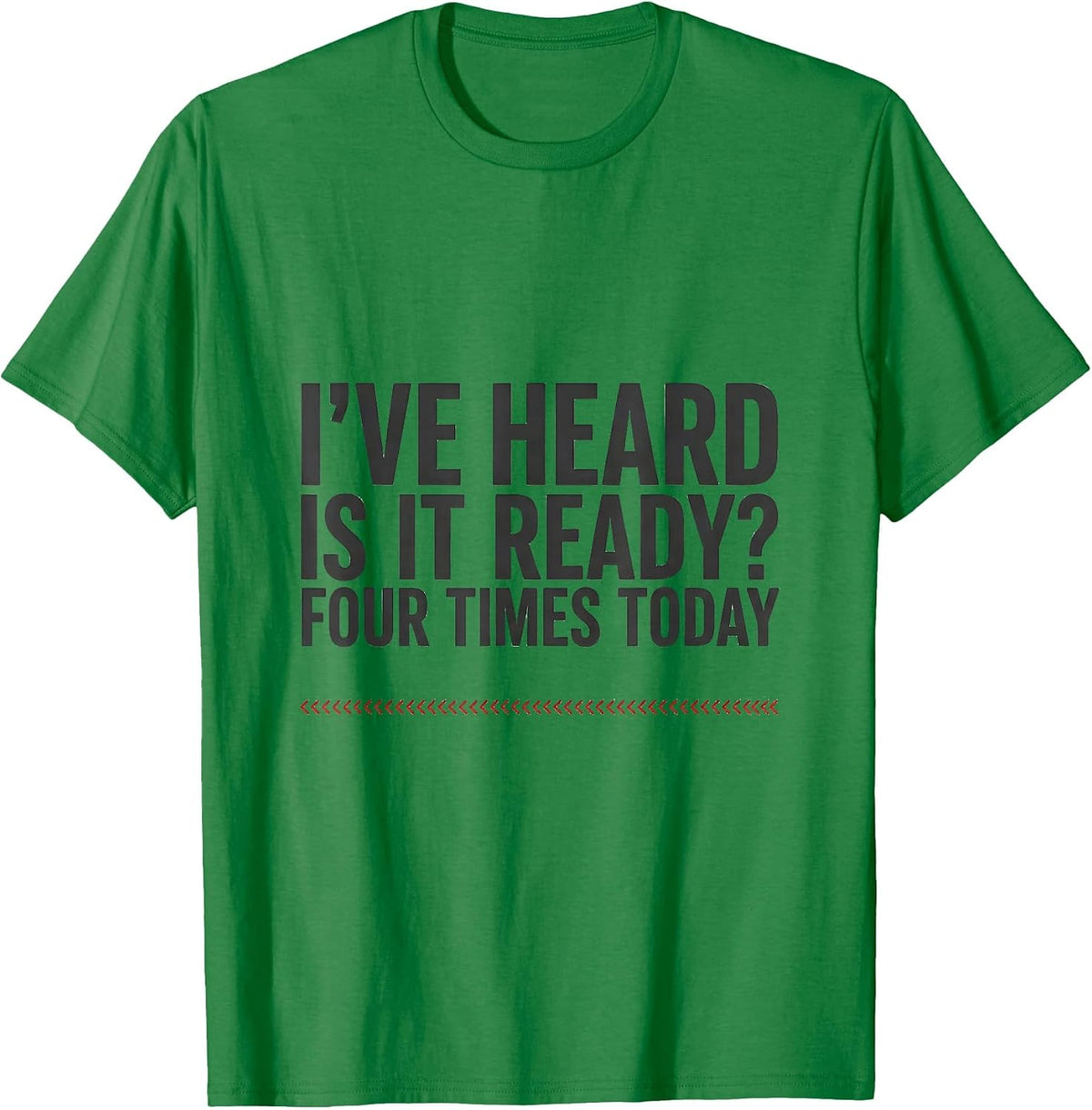 Men's I've Heard Is It Ready Four Times Today Funny Pharmacy T-Shirt - Kelly Green