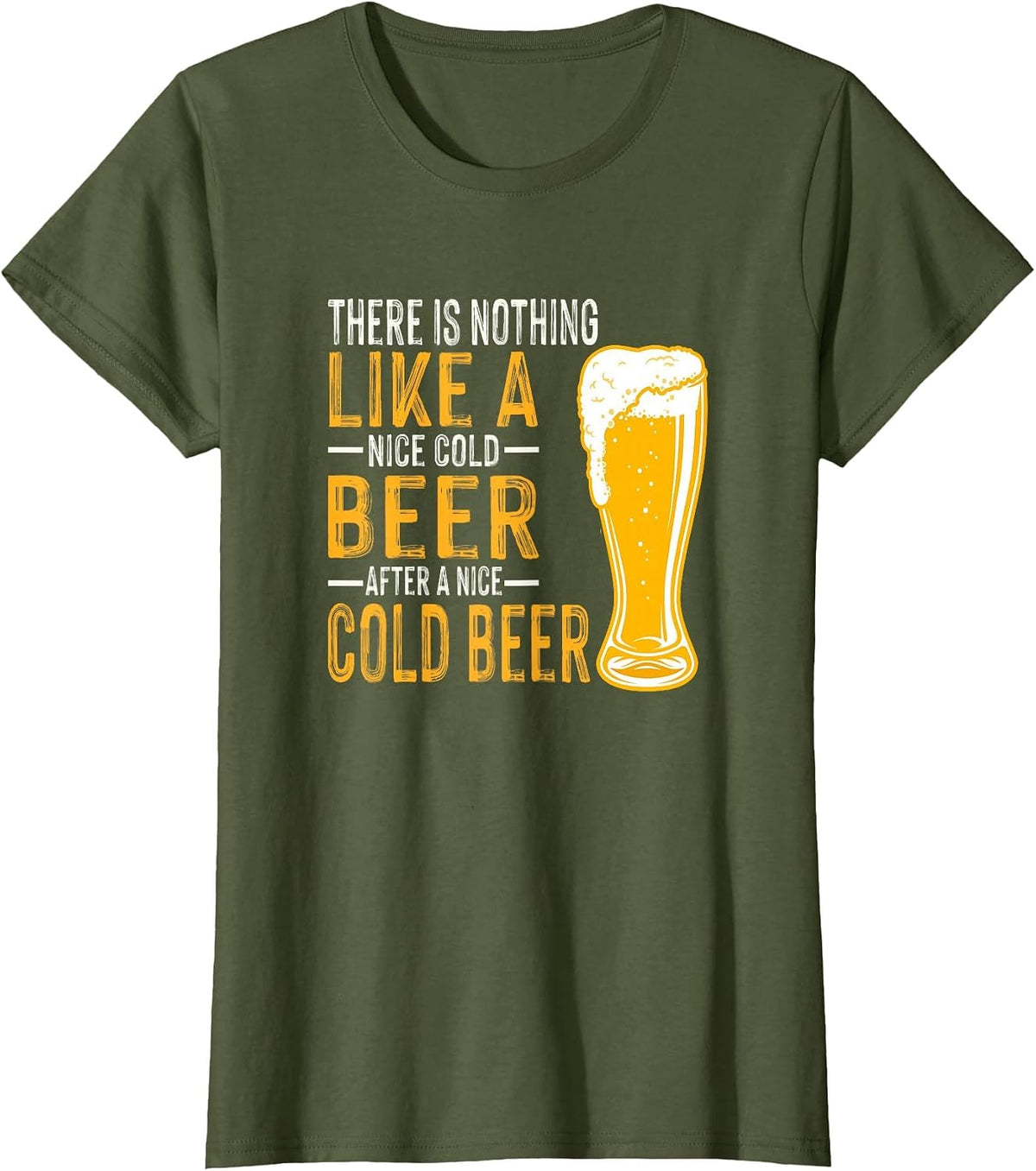 There's Nothing Like A Nice Cold Beer Funny Beer Lover Tee T-Shirt for Men Women - Olive Green