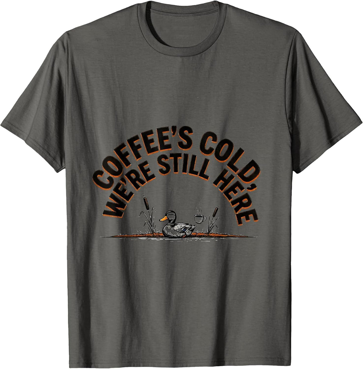 Coffee's Cold, We're Still Here Funny Duck Hunter Hunting T-Shirt - Asphalt Grey