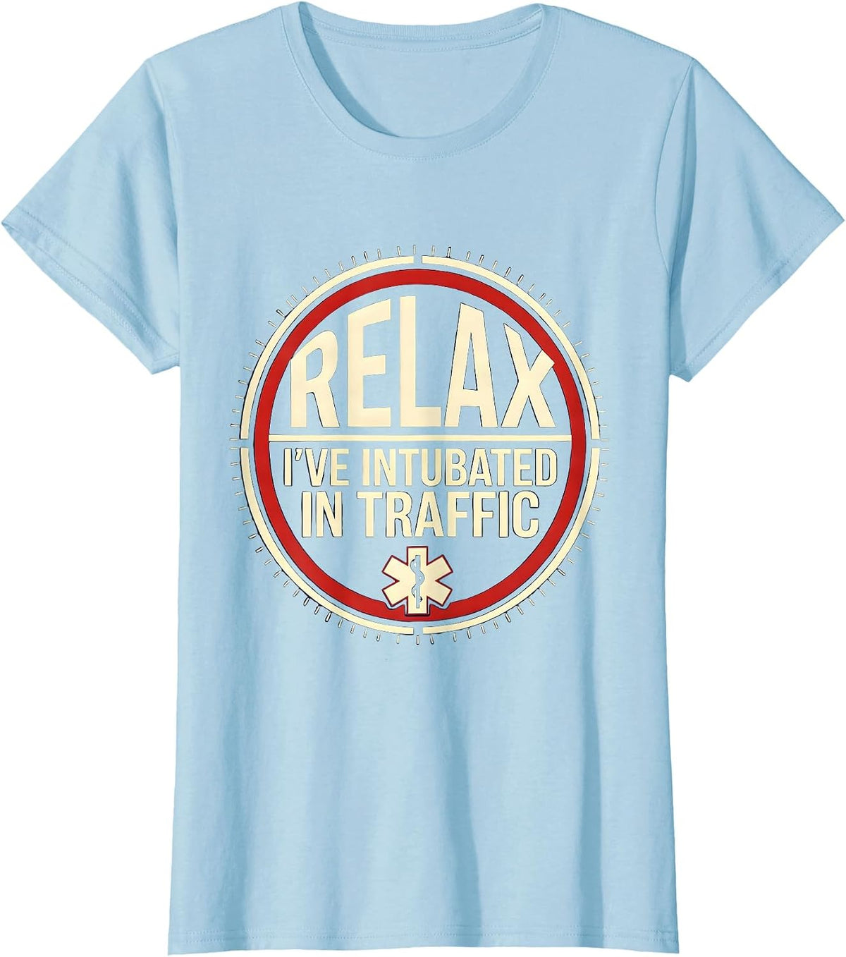 Relax I've Intubated In Traffic Funny EMT Paramedic Gift T-Shirt - Baby Blue