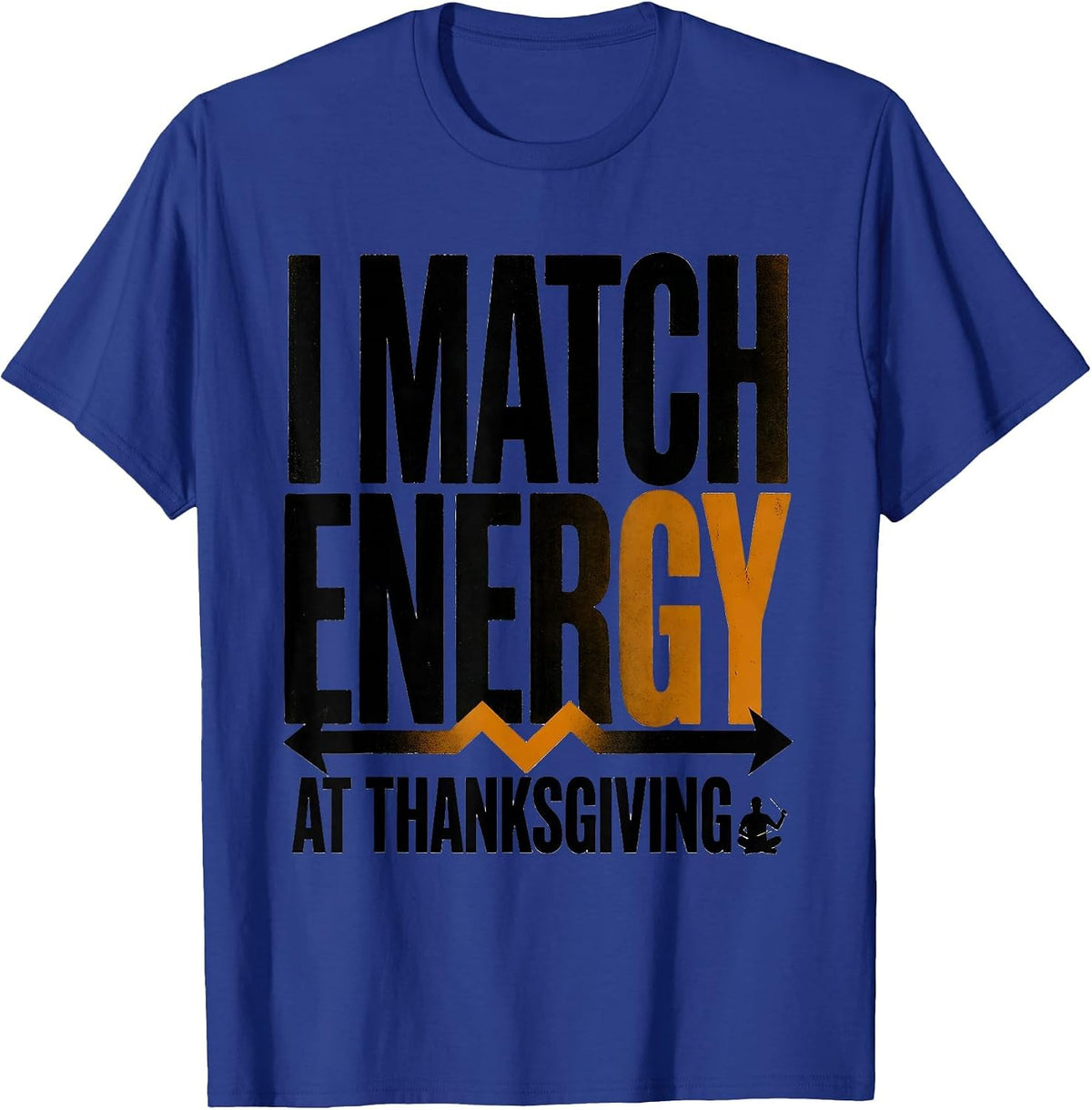 I Match Energy At Thanksgiving Sarcastic Funny T-Shirt - Royal Blue