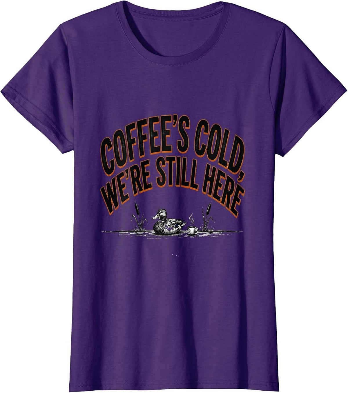 Women's Coffee's Cold, We're Still Here Funny Duck Hunter Hunting T-Shirt - Purple