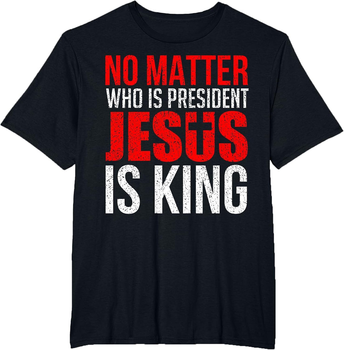 No Matter Who is President Jesus is King T-Shirt - Black