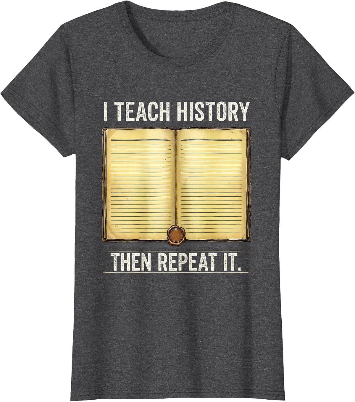 Women's I Teach History Then Repeat It Funny History Teacher T-Shirt - Dark Heather Grey