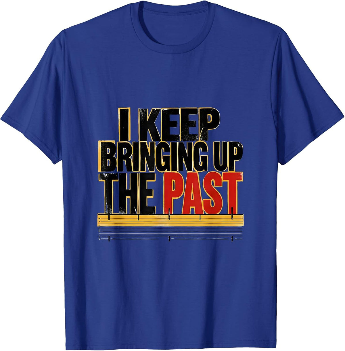 I Keep Bringing Up The Past Funny History Teacher Back T-Shirt - Royal Blue